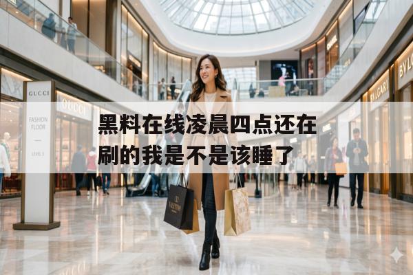 黑料在线凌晨四点还在刷的我是不是该睡了